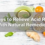 10 Ways to Relieve Acid Reflux with Natural Remedies